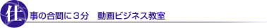 仕事の合間に3分 動画ビジネス教室
