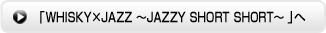 �uWHISKY�~JAZZ �`JAZZY SHORT SHORT�`�v��